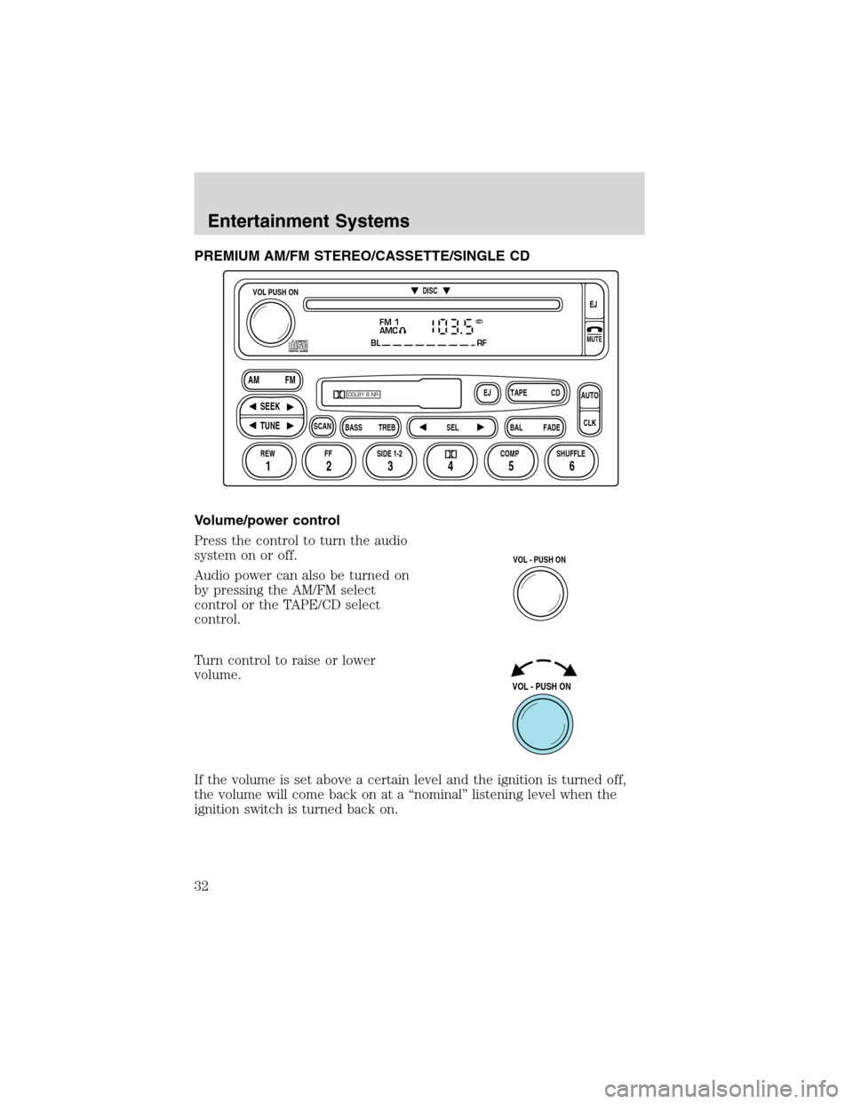 FORD F750 2003 10.G Owners Guide PREMIUM AM/FM STEREO/CASSETTE/SINGLE CD
Volume/power control
Press the control to turn the audio
system on or off.
Audio power can also be turned on
by pressing the AM/FM select
control or the TAPE/CD