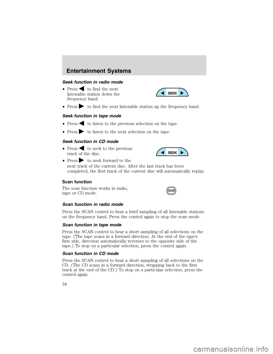 FORD F650 2003 10.G Owners Guide Seek function in radio mode
•Press
to find the next
listenable station down the
frequency band.
•Press
to find the next listenable station up the frequency band.
Seek function in tape mode
•Pres