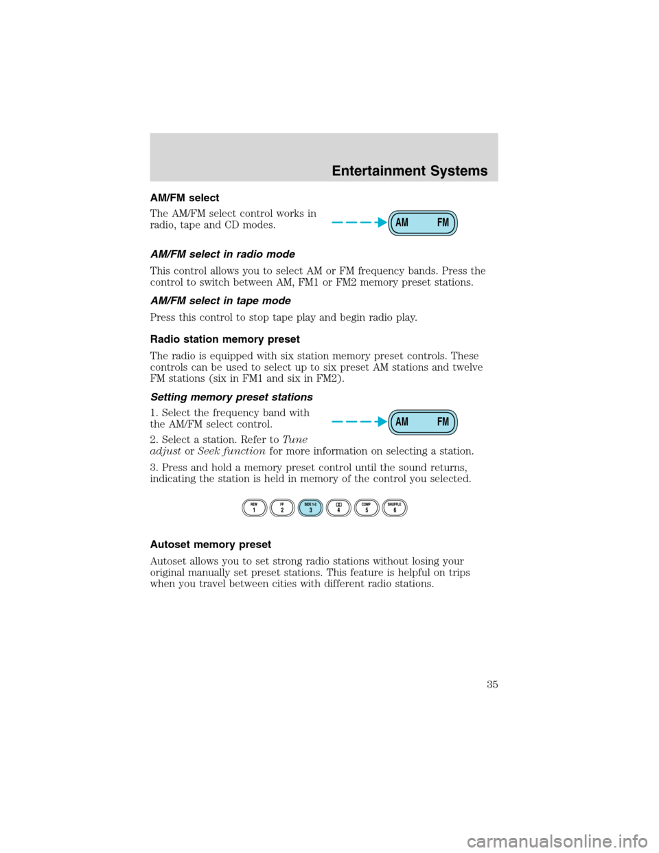 FORD F750 2003 10.G Owners Manual AM/FM select
The AM/FM select control works in
radio, tape and CD modes.
AM/FM select in radio mode
This control allows you to select AM or FM frequency bands. Press the
control to switch between AM, 