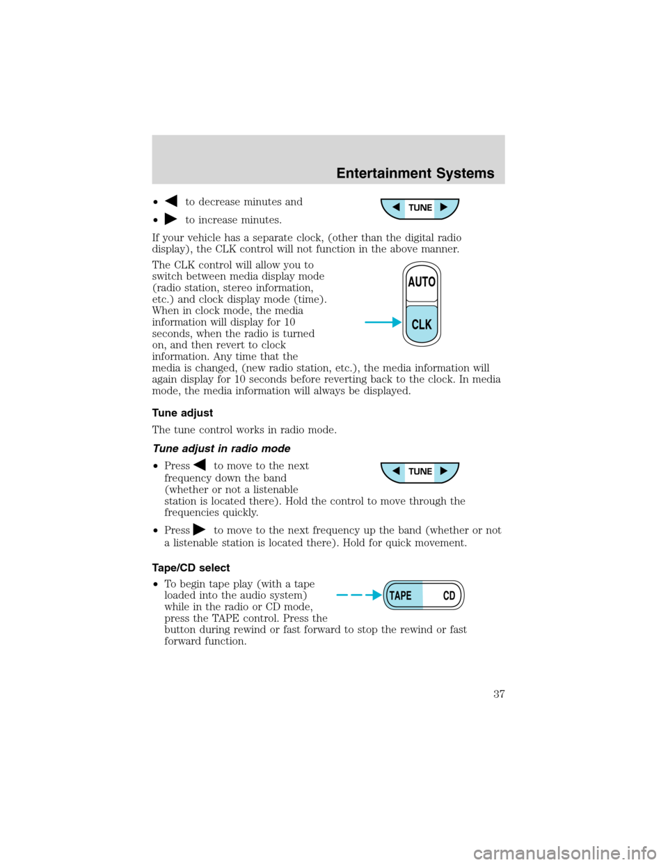 FORD F650 2003 10.G Owners Guide •to decrease minutes and
•
to increase minutes.
If your vehicle has a separate clock, (other than the digital radio
display), the CLK control will not function in the above manner.
The CLK control