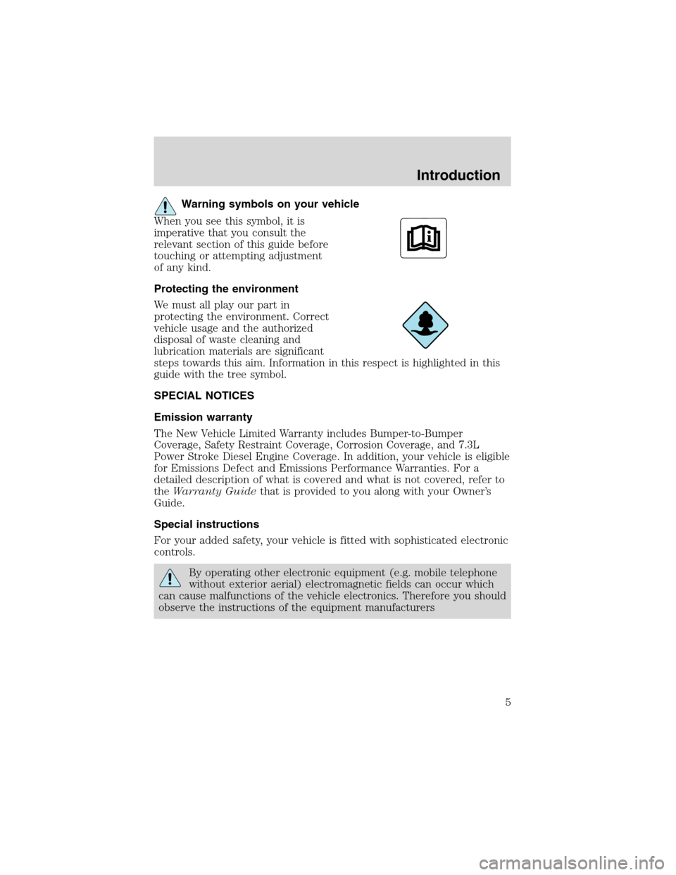 FORD F650 2003 10.G Owners Manual Warning symbols on your vehicle
When you see this symbol, it is
imperative that you consult the
relevant section of this guide before
touching or attempting adjustment
of any kind.
Protecting the envi