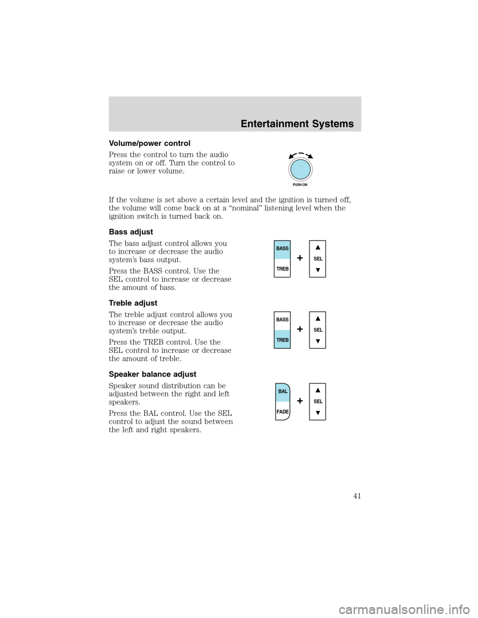 FORD F650 2003 10.G Owners Manual Volume/power control
Press the control to turn the audio
system on or off. Turn the control to
raise or lower volume.
If the volume is set above a certain level and the ignition is turned off,
the vol