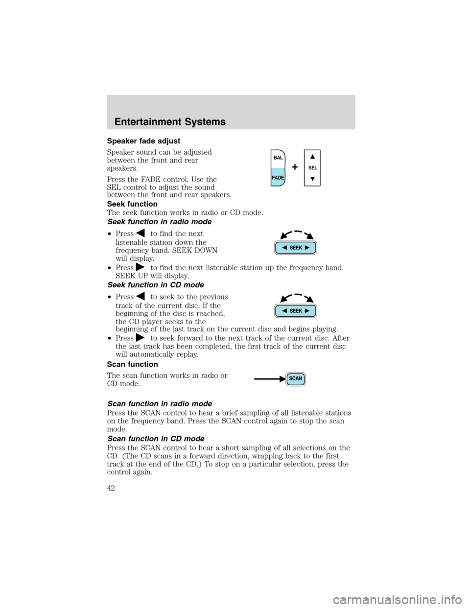 FORD F650 2003 10.G Service Manual Speaker fade adjust
Speaker sound can be adjusted
between the front and rear
speakers.
Press the FADE control. Use the
SEL control to adjust the sound
between the front and rear speakers.
Seek functio FORD F650 2003 10.G Service Manual Speaker fade adjust
Speaker sound can be adjusted
between the front and rear
speakers.
Press the FADE control. Use the
SEL control to adjust the sound
between the front and rear speakers.
Seek functio