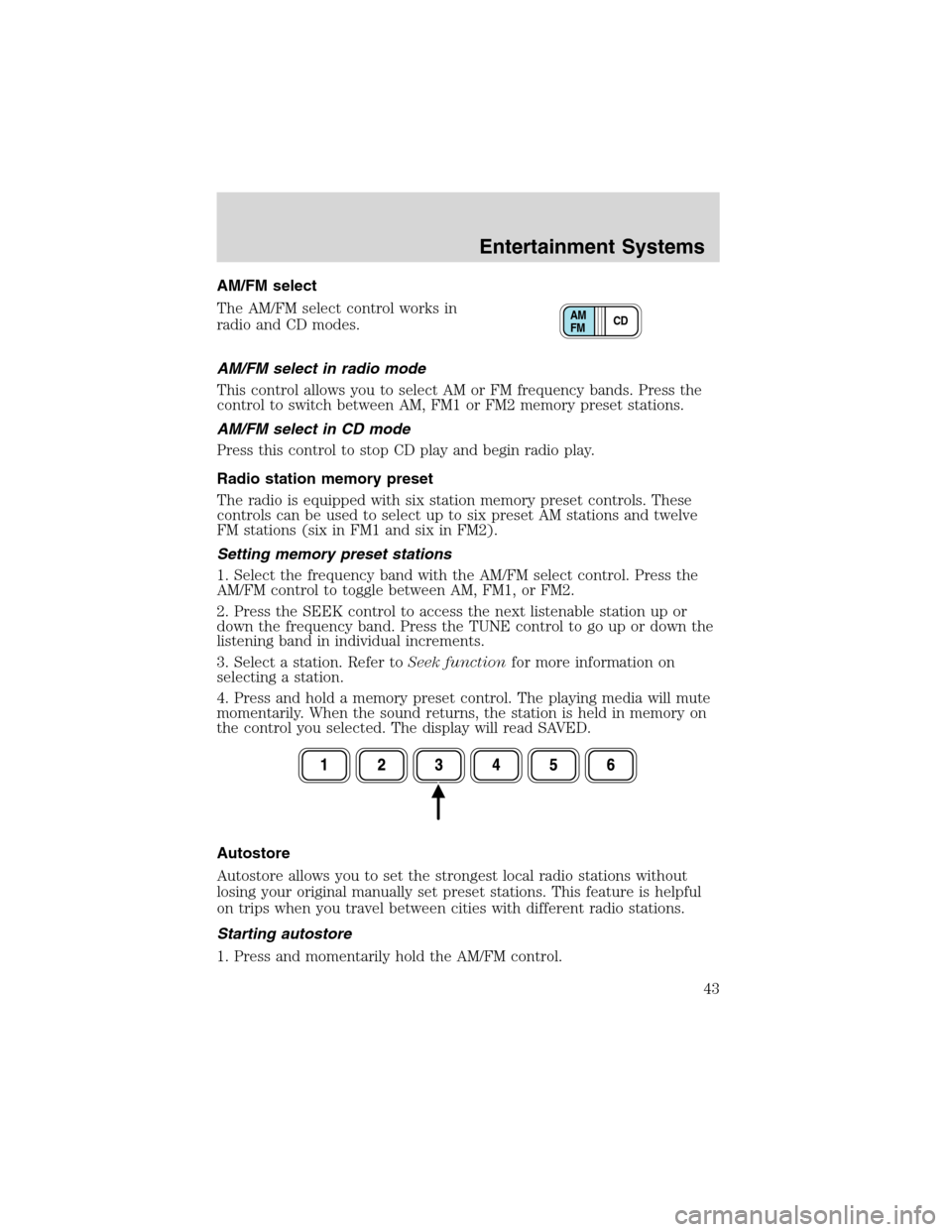 FORD F650 2003 10.G Service Manual AM/FM select
The AM/FM select control works in
radio and CD modes.
AM/FM select in radio mode
This control allows you to select AM or FM frequency bands. Press the
control to switch between AM, FM1 or FORD F650 2003 10.G Service Manual AM/FM select
The AM/FM select control works in
radio and CD modes.
AM/FM select in radio mode
This control allows you to select AM or FM frequency bands. Press the
control to switch between AM, FM1 or