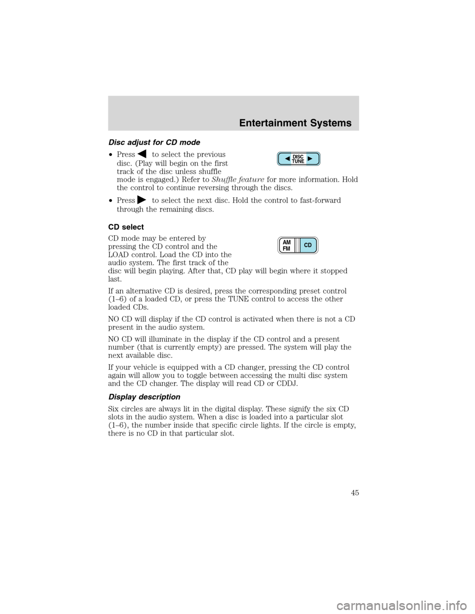 FORD F750 2003 10.G Owners Manual Disc adjust for CD mode
•Press
to select the previous
disc. (Play will begin on the first
track of the disc unless shuffle
mode is engaged.) Refer toShuffle featurefor more information. Hold
the con