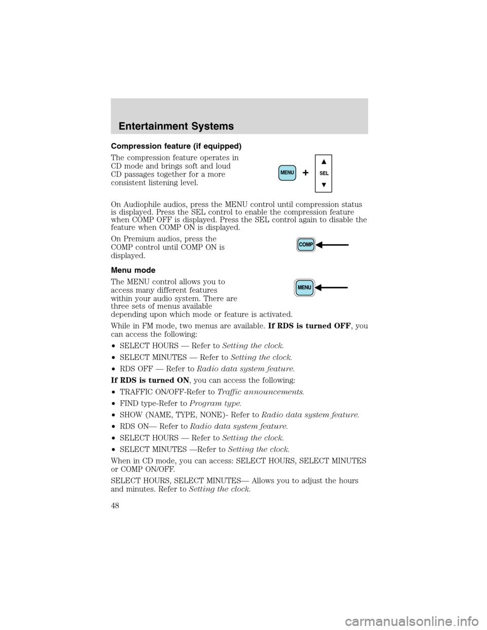 FORD F650 2003 10.G Service Manual Compression feature (if equipped)
The compression feature operates in
CD mode and brings soft and loud
CD passages together for a more
consistent listening level.
On Audiophile audios, press the MENU FORD F650 2003 10.G Service Manual Compression feature (if equipped)
The compression feature operates in
CD mode and brings soft and loud
CD passages together for a more
consistent listening level.
On Audiophile audios, press the MENU