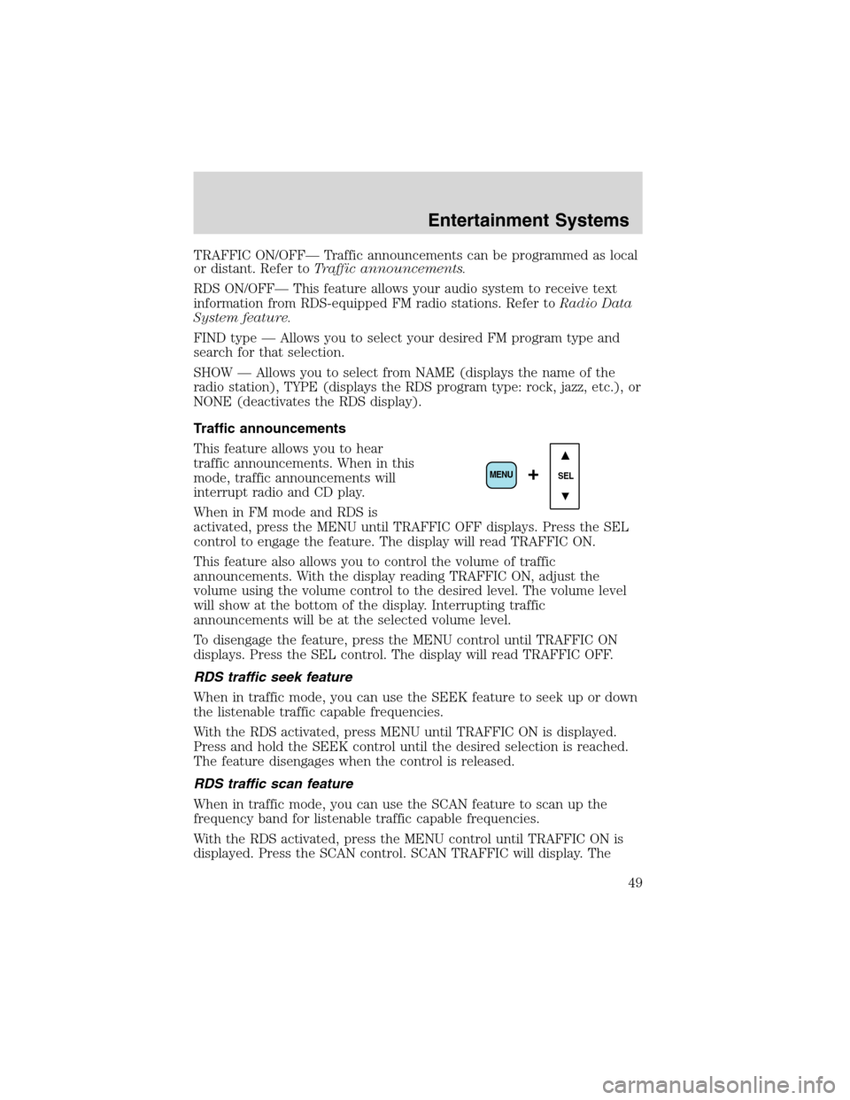 FORD F750 2003 10.G Service Manual TRAFFIC ON/OFF—Traffic announcements can be programmed as local
or distant. Refer toTraffic announcements.
RDS ON/OFF—This feature allows your audio system to receive text
information from RDS-equ