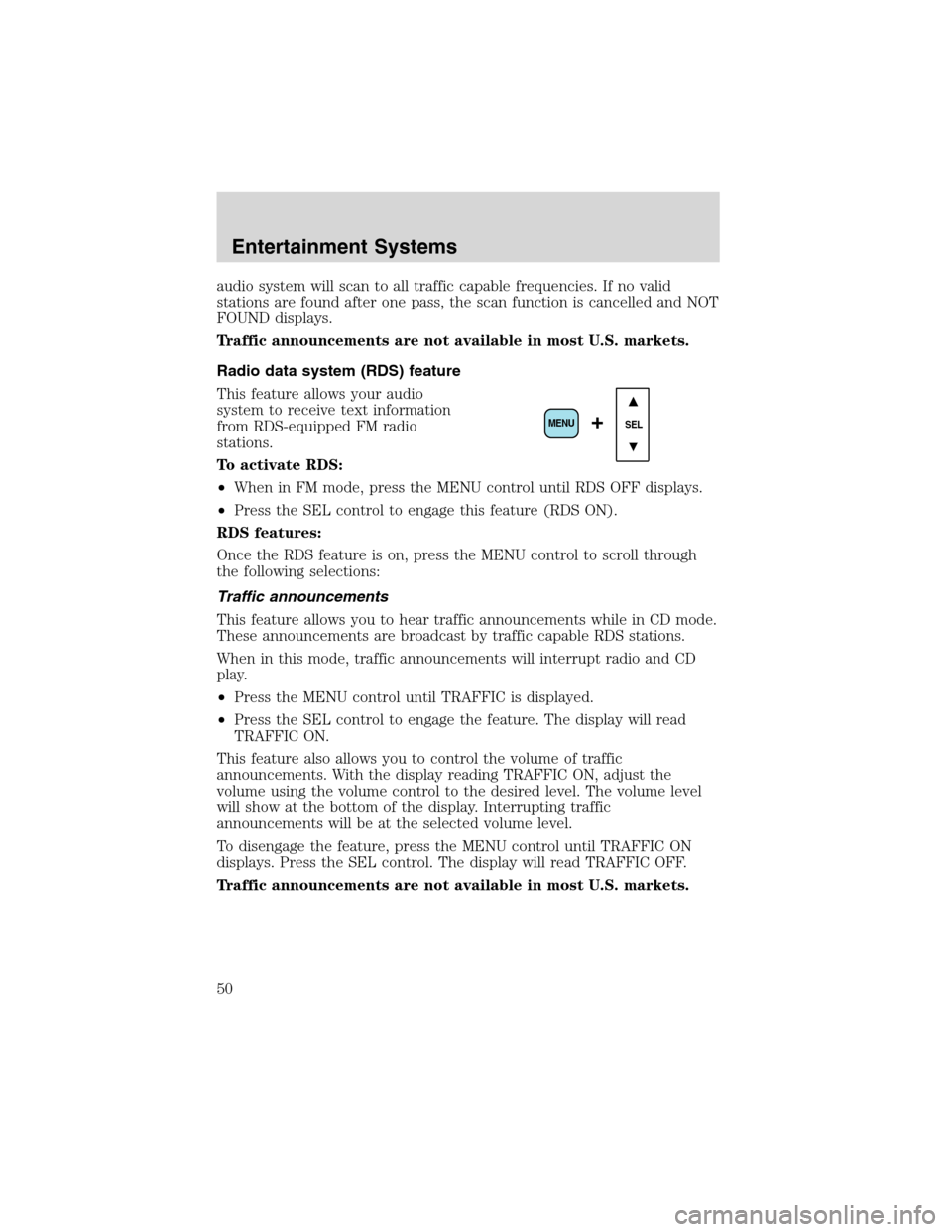 FORD F750 2003 10.G Service Manual audio system will scan to all traffic capable frequencies. If no valid
stations are found after one pass, the scan function is cancelled and NOT
FOUND displays.
Traffic announcements are not available