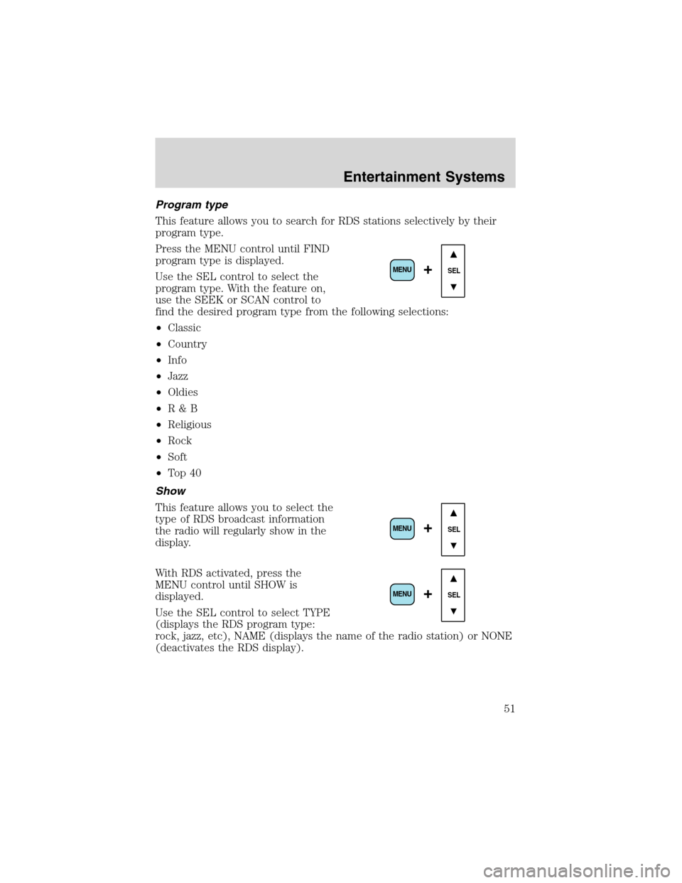 FORD F650 2003 10.G Workshop Manual Program type
This feature allows you to search for RDS stations selectively by their
program type.
Press the MENU control until FIND
program type is displayed.
Use the SEL control to select the
progra FORD F650 2003 10.G Workshop Manual Program type
This feature allows you to search for RDS stations selectively by their
program type.
Press the MENU control until FIND
program type is displayed.
Use the SEL control to select the
progra