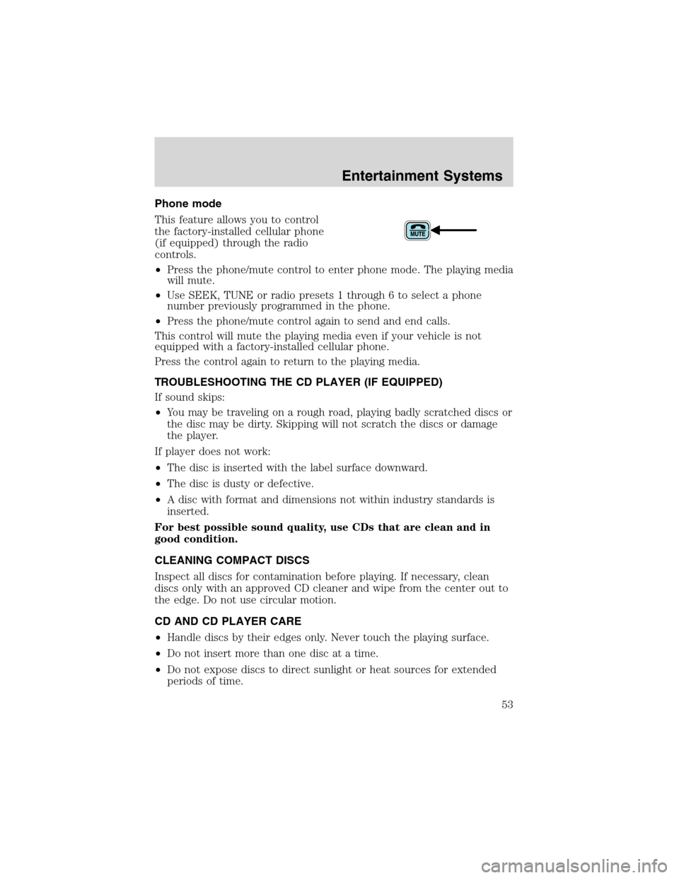 FORD F650 2003 10.G Owners Manual Phone mode
This feature allows you to control
the factory-installed cellular phone
(if equipped) through the radio
controls.
•Press the phone/mute control to enter phone mode. The playing media
will