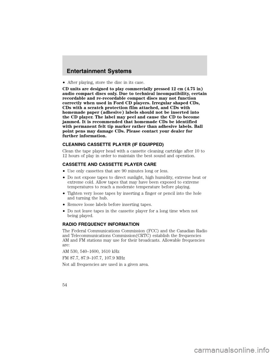 FORD F750 2003 10.G Owners Manual •After playing, store the disc in its case.
CD units are designed to play commercially pressed 12 cm (4.75 in)
audio compact discs only. Due to technical incompatibility, certain
recordable and re-r