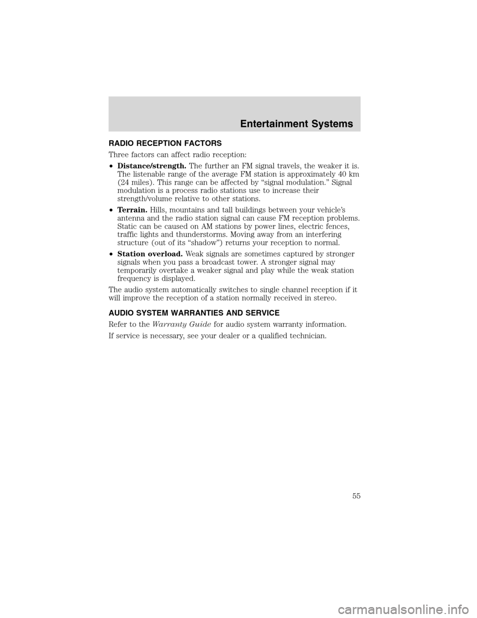 FORD F650 2003 10.G Owners Manual RADIO RECEPTION FACTORS
Three factors can affect radio reception:
•Distance/strength.The further an FM signal travels, the weaker it is.
The listenable range of the average FM station is approximate