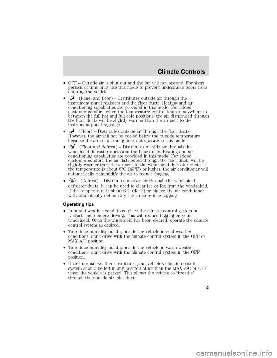 FORD F650 2003 10.G Workshop Manual •OFF–Outside air is shut out and the fan will not operate. For short
periods of time only, use this mode to prevent undesirable odors from
entering the vehicle.
•
(Panel and floor)–Distributes FORD F650 2003 10.G Workshop Manual •OFF–Outside air is shut out and the fan will not operate. For short
periods of time only, use this mode to prevent undesirable odors from
entering the vehicle.
•
(Panel and floor)–Distributes