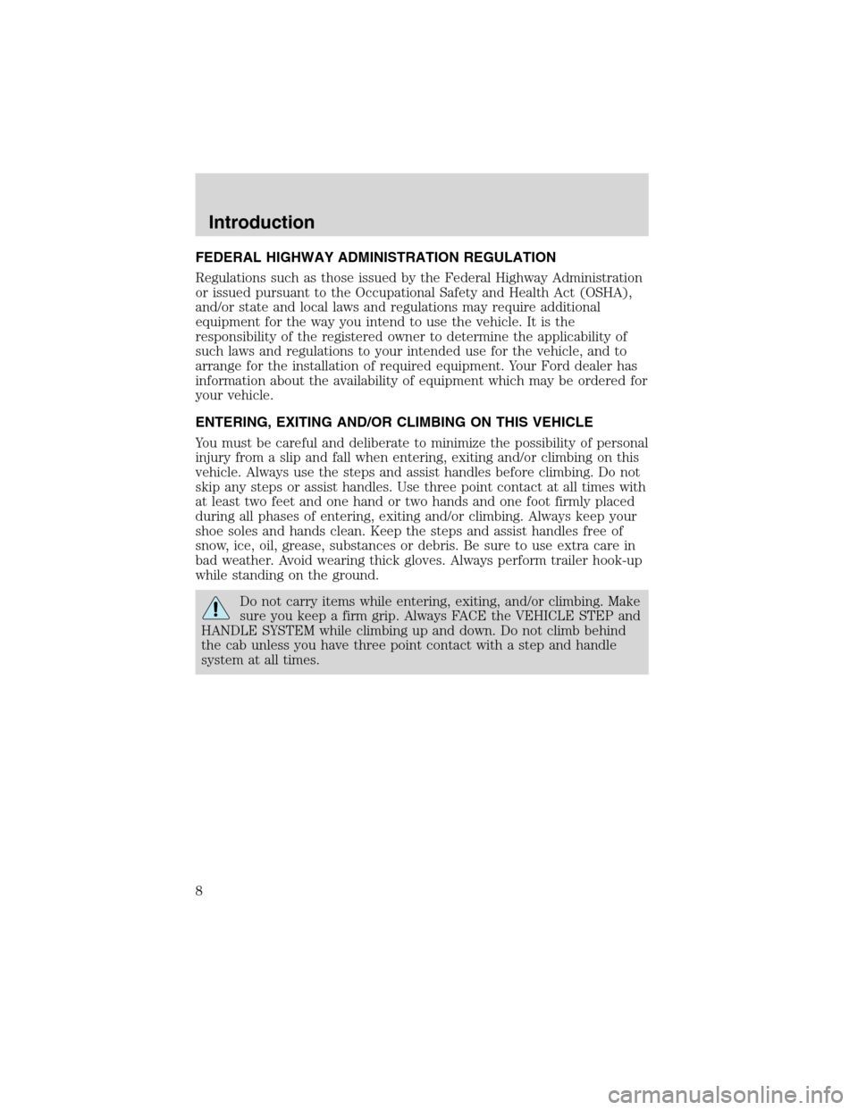 FORD F750 2003 10.G Owners Manual FEDERAL HIGHWAY ADMINISTRATION REGULATION
Regulations such as those issued by the Federal Highway Administration
or issued pursuant to the Occupational Safety and Health Act (OSHA),
and/or state and l