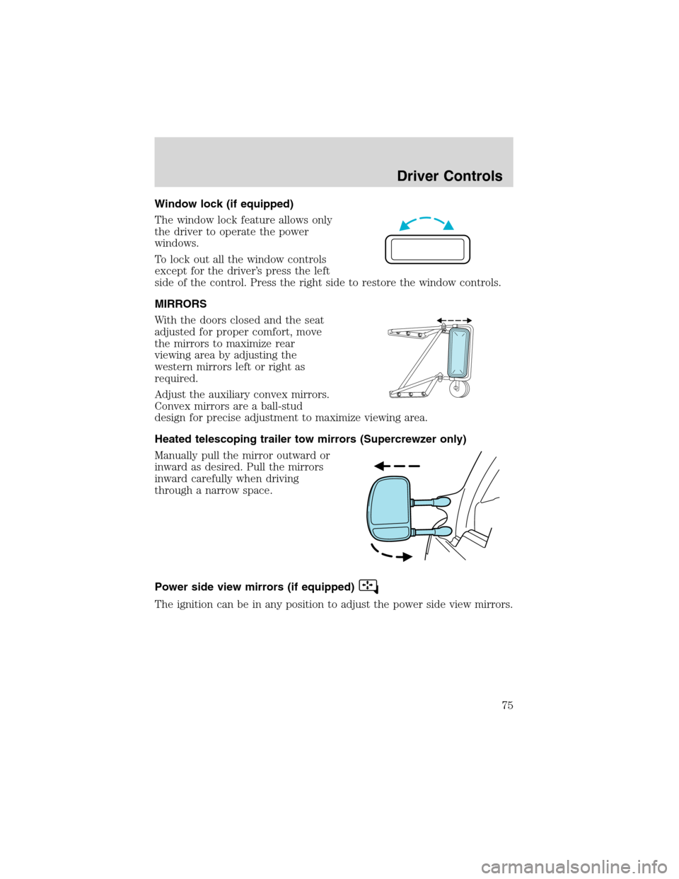 FORD F650 2003 10.G Owners Manual Window lock (if equipped)
The window lock feature allows only
the driver to operate the power
windows.
To lock out all the window controls
except for the driver’s press the left
side of the control.