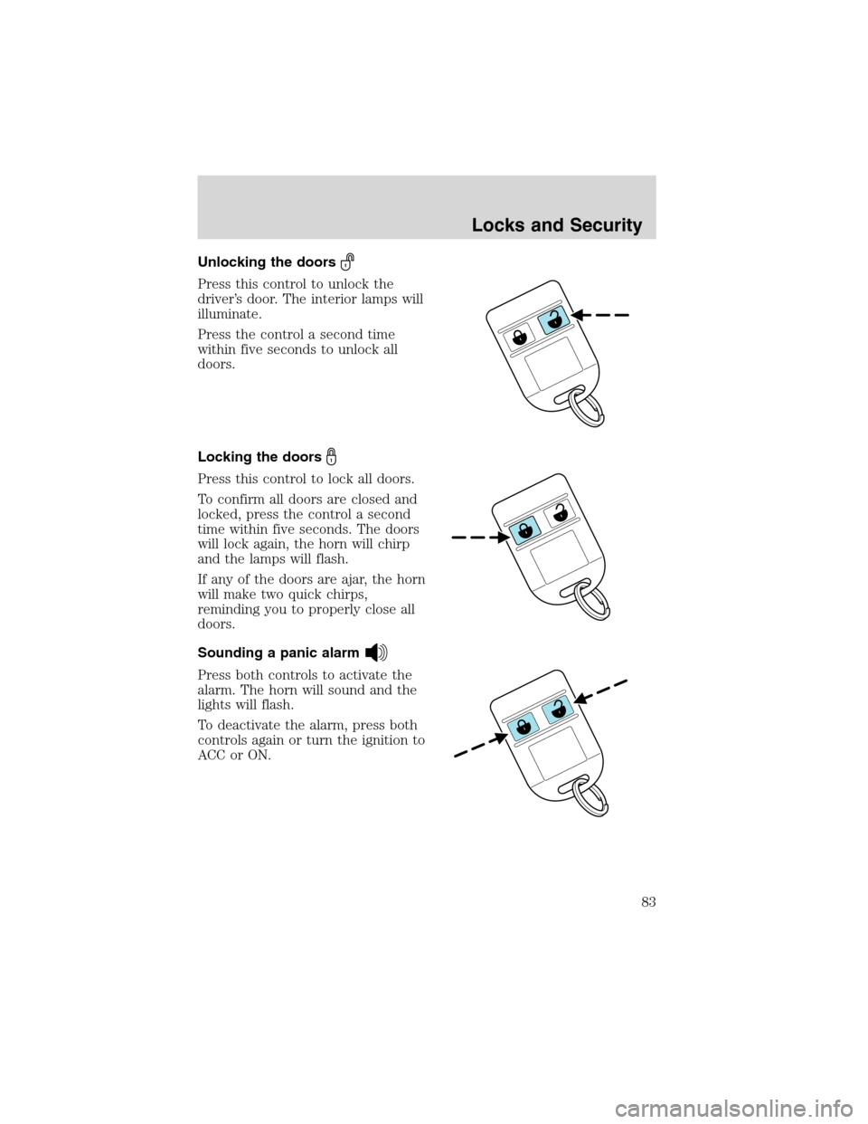 FORD F650 2003 10.G Manual Online Unlocking the doors
Press this control to unlock the
driver’s door. The interior lamps will
illuminate.
Press the control a second time
within five seconds to unlock all
doors.
Locking the doors
Pre FORD F650 2003 10.G Manual Online Unlocking the doors
Press this control to unlock the
driver’s door. The interior lamps will
illuminate.
Press the control a second time
within five seconds to unlock all
doors.
Locking the doors
Pre