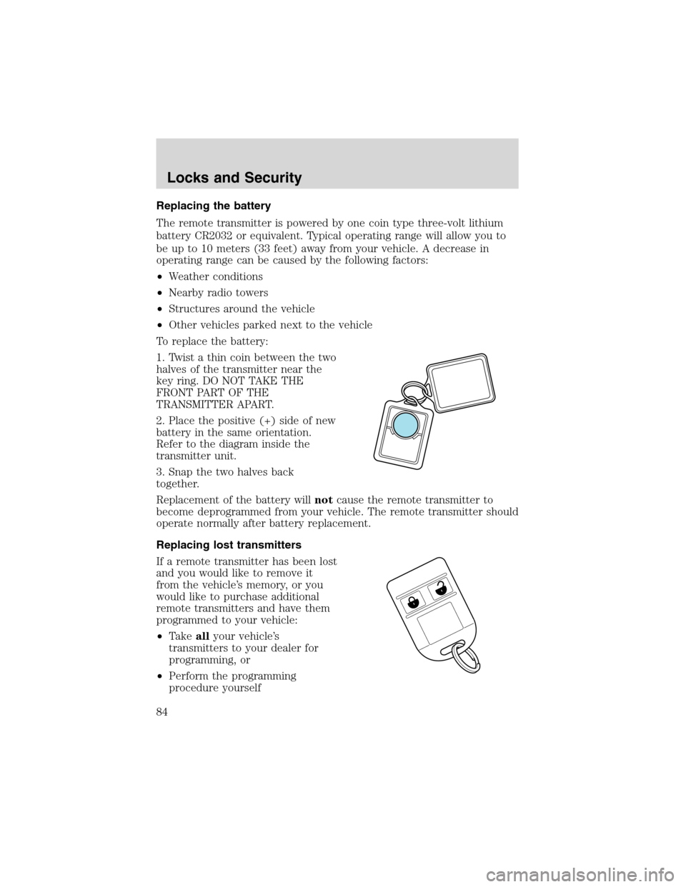 FORD F650 2003 10.G Manual Online Replacing the battery
The remote transmitter is powered by one coin type three-volt lithium
battery CR2032 or equivalent. Typical operating range will allow you to
be up to 10 meters (33 feet) away fr FORD F650 2003 10.G Manual Online Replacing the battery
The remote transmitter is powered by one coin type three-volt lithium
battery CR2032 or equivalent. Typical operating range will allow you to
be up to 10 meters (33 feet) away fr