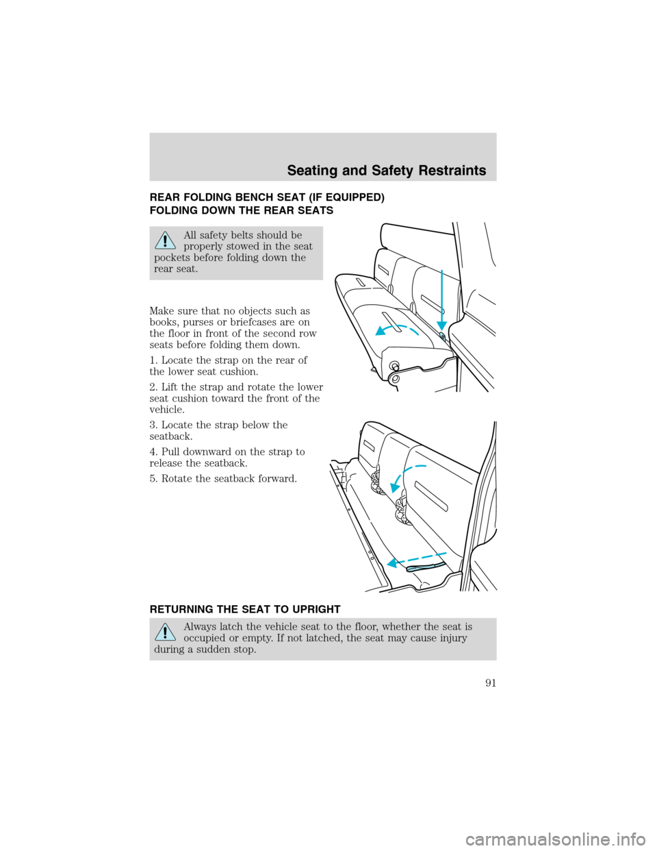 FORD F650 2003 10.G Owners Manual REAR FOLDING BENCH SEAT (IF EQUIPPED)
FOLDING DOWN THE REAR SEATS
All safety belts should be
properly stowed in the seat
pockets before folding down the
rear seat.
Make sure that no objects such as
bo