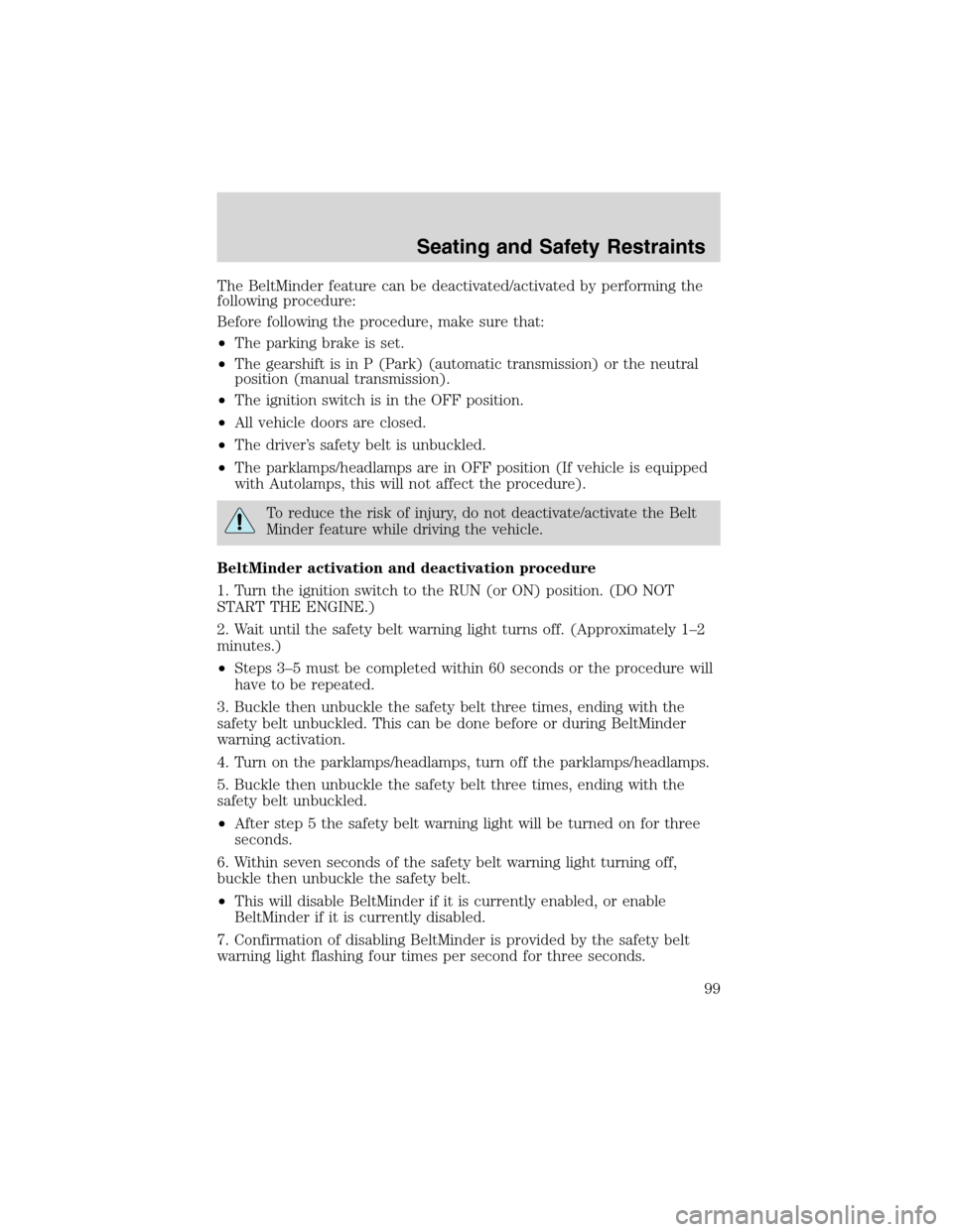 FORD F650 2003 10.G Owners Manual The BeltMinder feature can be deactivated/activated by performing the
following procedure:
Before following the procedure, make sure that:
•The parking brake is set.
•The gearshift is in P (Park) 