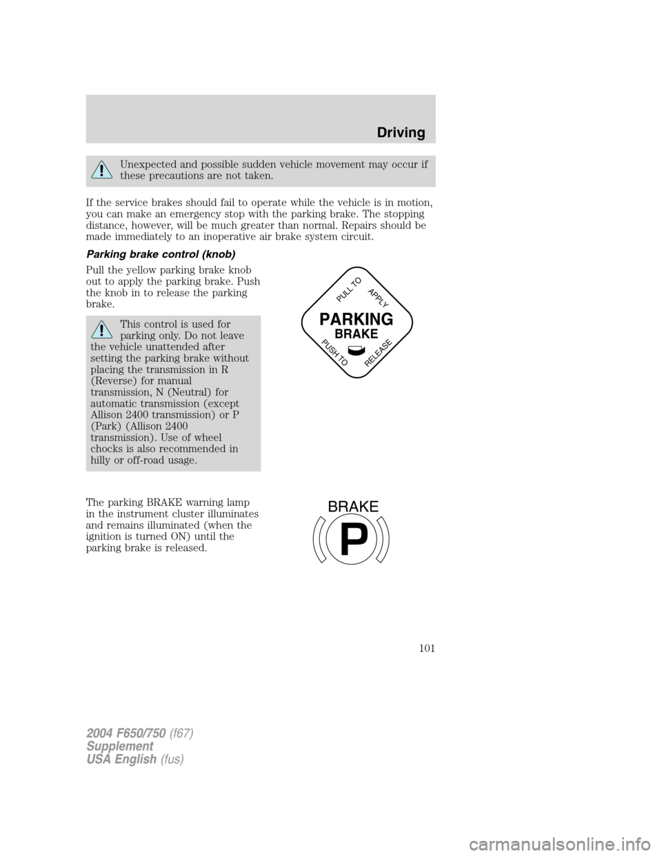 FORD F650 2004 11.G Owners Manual Unexpected and possible sudden vehicle movement may occur if
these precautions are not taken.
If the service brakes should fail to operate while the vehicle is in motion,
you can make an emergency sto FORD F650 2004 11.G Owners Manual Unexpected and possible sudden vehicle movement may occur if
these precautions are not taken.
If the service brakes should fail to operate while the vehicle is in motion,
you can make an emergency sto