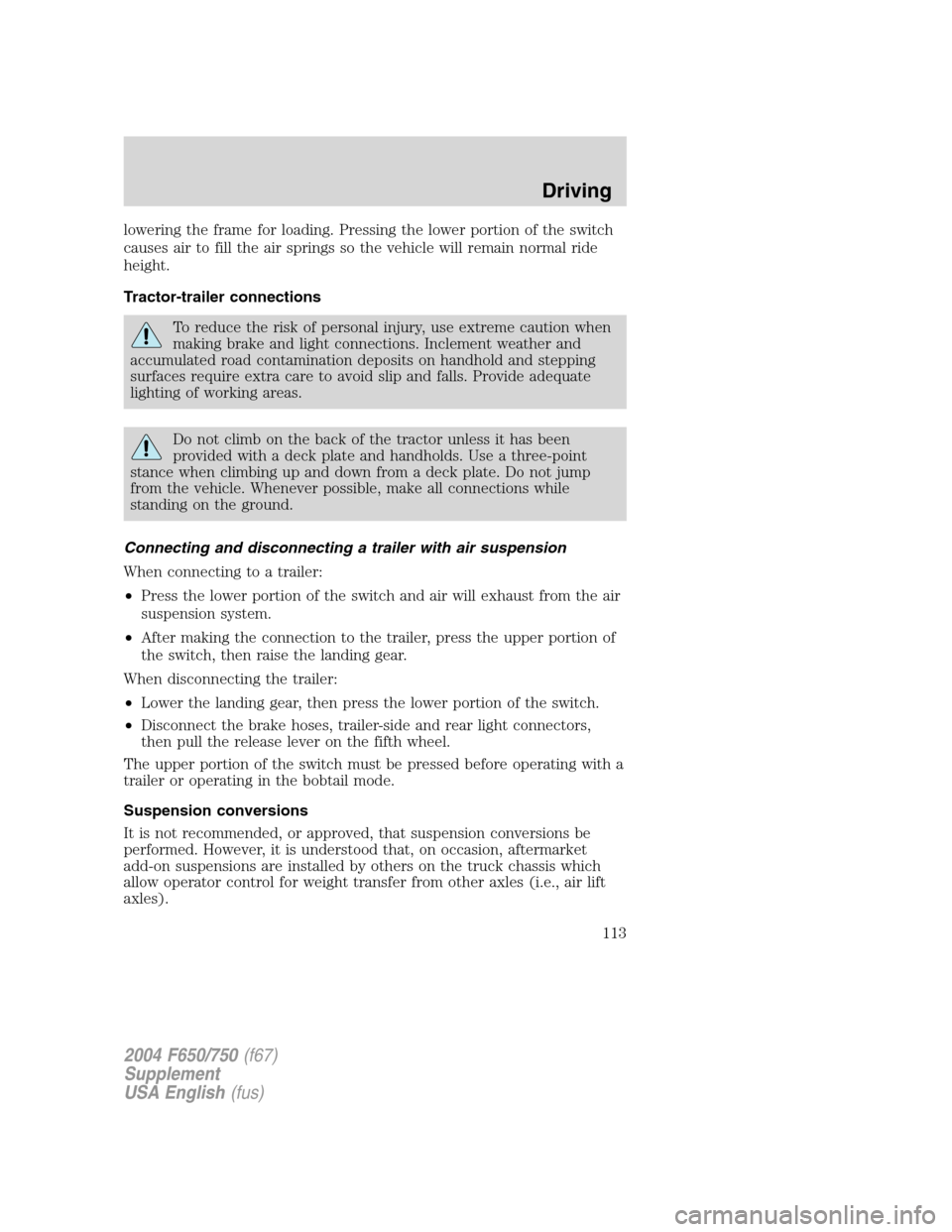 FORD F750 2004 11.G Owners Manual lowering the frame for loading. Pressing the lower portion of the switch
causes air to fill the air springs so the vehicle will remain normal ride
height.
Tractor-trailer connections
To reduce the ris