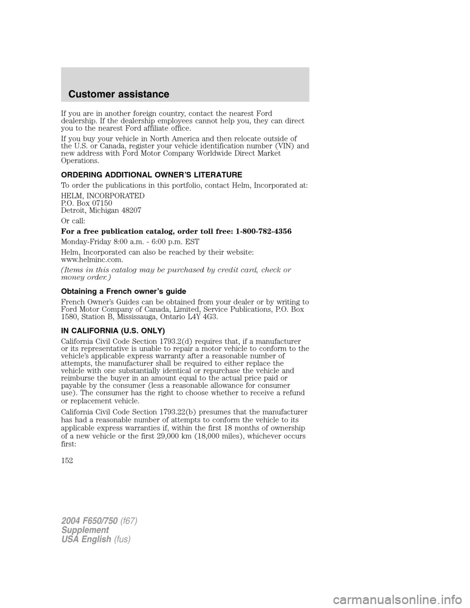 FORD F650 2004 11.G Owners Manual If you are in another foreign country, contact the nearest Ford
dealership. If the dealership employees cannot help you, they can direct
you to the nearest Ford affiliate office.
If you buy your vehic FORD F650 2004 11.G Owners Manual If you are in another foreign country, contact the nearest Ford
dealership. If the dealership employees cannot help you, they can direct
you to the nearest Ford affiliate office.
If you buy your vehic
