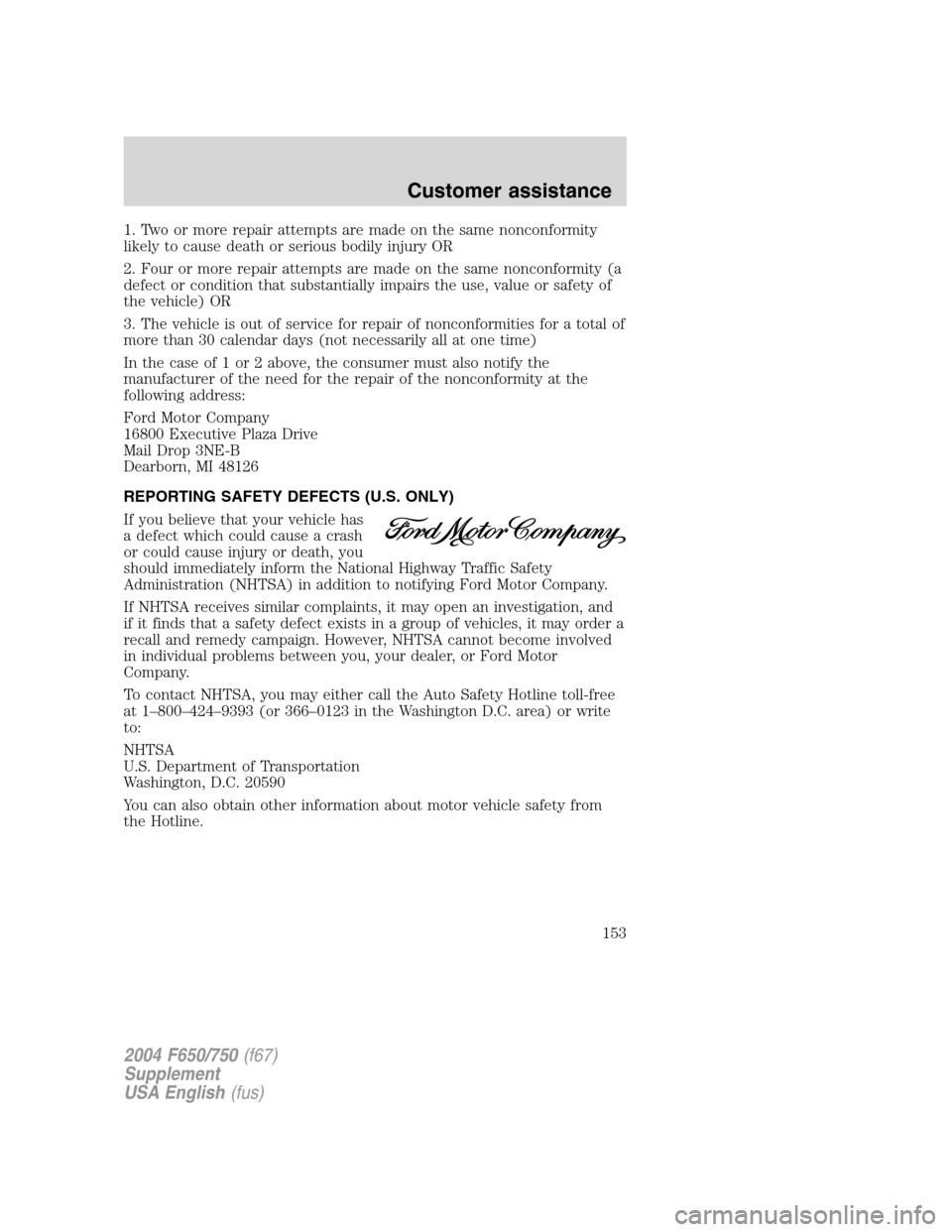 FORD F650 2004 11.G Owners Manual 1. Two or more repair attempts are made on the same nonconformity
likely to cause death or serious bodily injury OR
2. Four or more repair attempts are made on the same nonconformity (a
defect or cond FORD F650 2004 11.G Owners Manual 1. Two or more repair attempts are made on the same nonconformity
likely to cause death or serious bodily injury OR
2. Four or more repair attempts are made on the same nonconformity (a
defect or cond