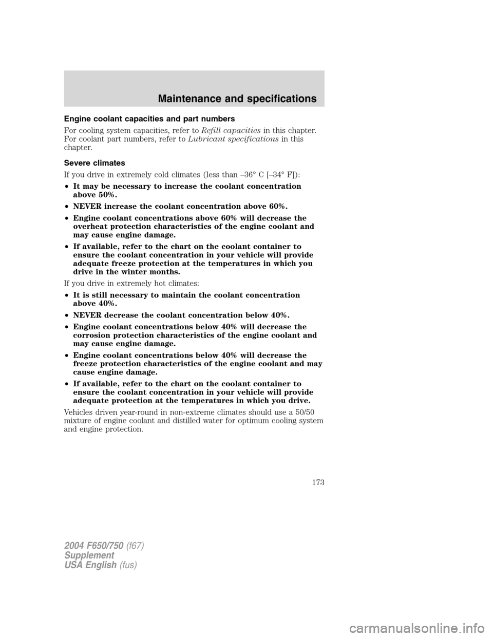 FORD F650 2004 11.G Owners Manual Engine coolant capacities and part numbers
For cooling system capacities, refer toRefill capacitiesin this chapter.
For coolant part numbers, refer toLubricant specificationsin this
chapter.
Severe cl FORD F650 2004 11.G Owners Manual Engine coolant capacities and part numbers
For cooling system capacities, refer toRefill capacitiesin this chapter.
For coolant part numbers, refer toLubricant specificationsin this
chapter.
Severe cl