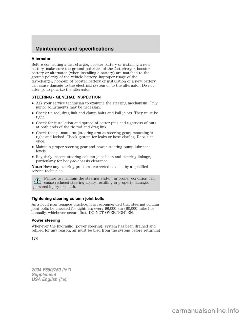 FORD F650 2004 11.G Owners Manual Alternator
Before connecting a fast-charger, booster battery or installing a new
battery, make sure the ground polarities of the fast-charger, booster
battery or alternator (when installing a battery) FORD F650 2004 11.G Owners Manual Alternator
Before connecting a fast-charger, booster battery or installing a new
battery, make sure the ground polarities of the fast-charger, booster
battery or alternator (when installing a battery)