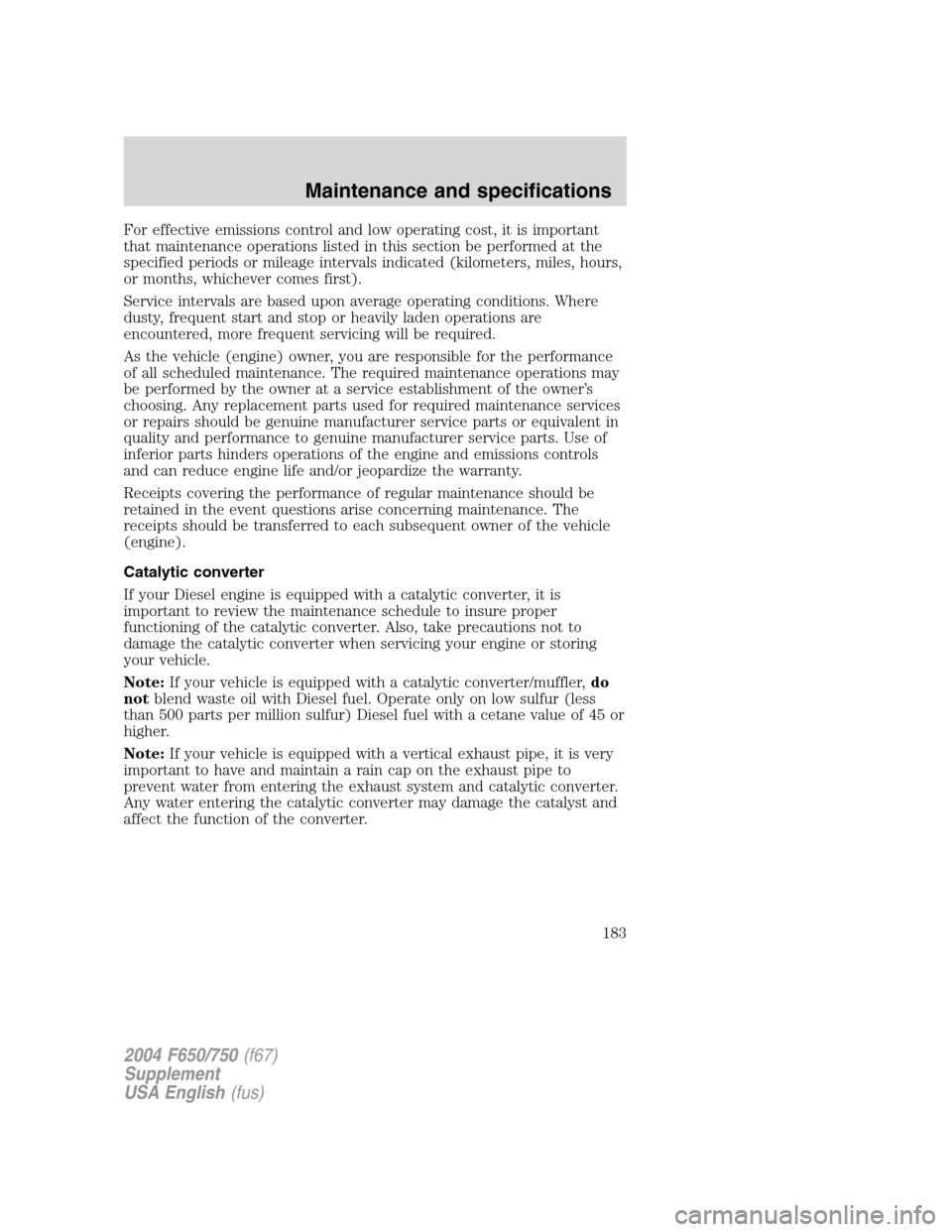 FORD F650 2004 11.G Owners Manual For effective emissions control and low operating cost, it is important
that maintenance operations listed in this section be performed at the
specified periods or mileage intervals indicated (kilomet FORD F650 2004 11.G Owners Manual For effective emissions control and low operating cost, it is important
that maintenance operations listed in this section be performed at the
specified periods or mileage intervals indicated (kilomet