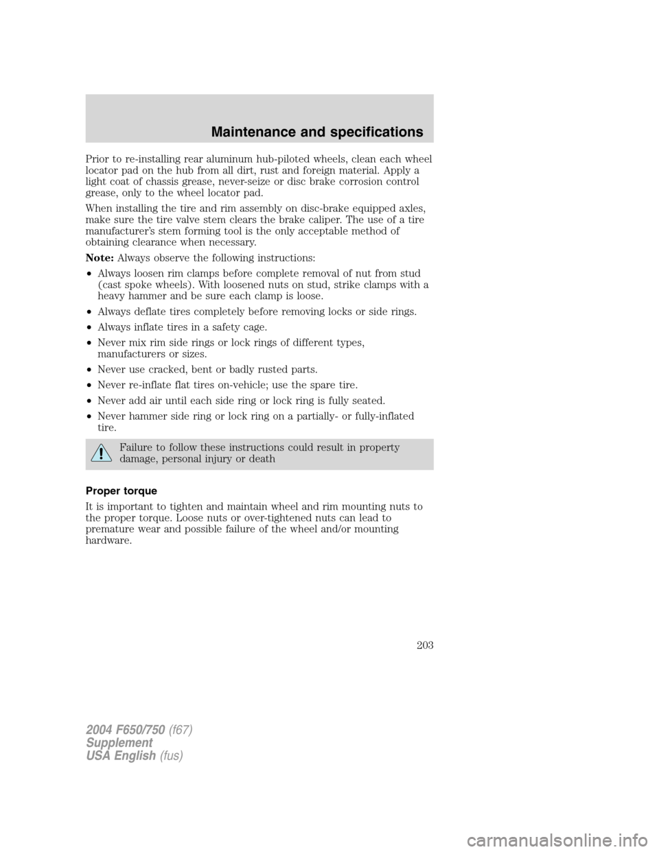 FORD F650 2004 11.G Owners Manual Prior to re-installing rear aluminum hub-piloted wheels, clean each wheel
locator pad on the hub from all dirt, rust and foreign material. Apply a
light coat of chassis grease, never-seize or disc bra