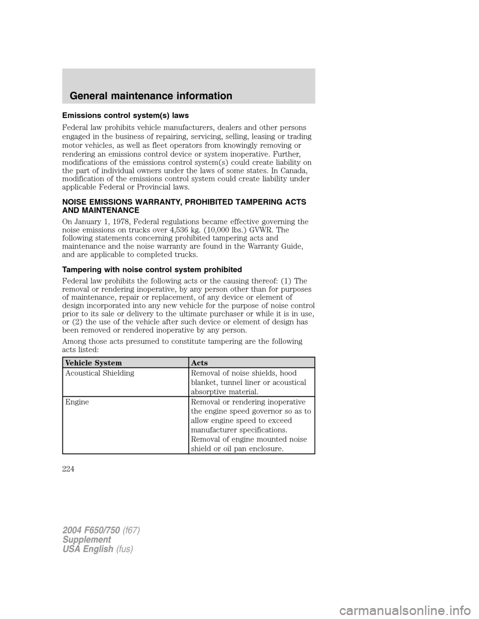 FORD F750 2004 11.G Owners Manual Emissions control system(s) laws
Federal law prohibits vehicle manufacturers, dealers and other persons
engaged in the business of repairing, servicing, selling, leasing or trading
motor vehicles, as FORD F750 2004 11.G Owners Manual Emissions control system(s) laws
Federal law prohibits vehicle manufacturers, dealers and other persons
engaged in the business of repairing, servicing, selling, leasing or trading
motor vehicles, as
