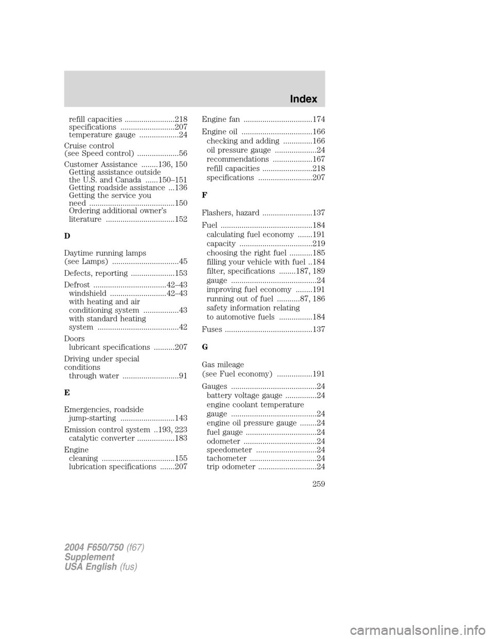 FORD F650 2004 11.G Owners Manual refill capacities ........................218
specifications ..........................207
temperature gauge ...................24
Cruise control
(see Speed control) ....................56
Customer As