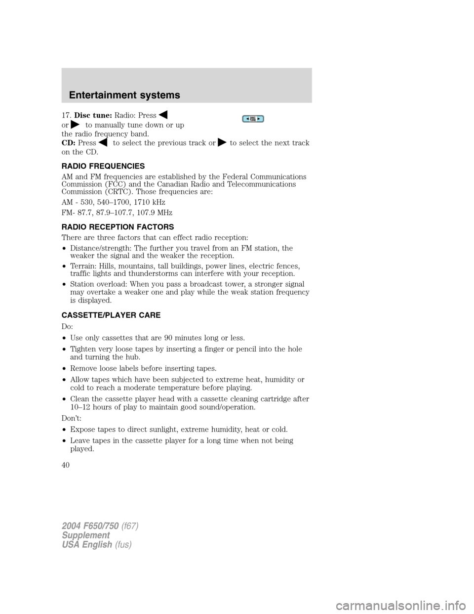 FORD F650 2004 11.G Owners Manual 17.Disc tune:Radio: Press
orto manually tune down or up
the radio frequency band.
CD:Press
to select the previous track orto select the next track
on the CD.
RADIO FREQUENCIES
AM and FM frequencies ar FORD F650 2004 11.G Owners Manual 17.Disc tune:Radio: Press
orto manually tune down or up
the radio frequency band.
CD:Press
to select the previous track orto select the next track
on the CD.
RADIO FREQUENCIES
AM and FM frequencies ar