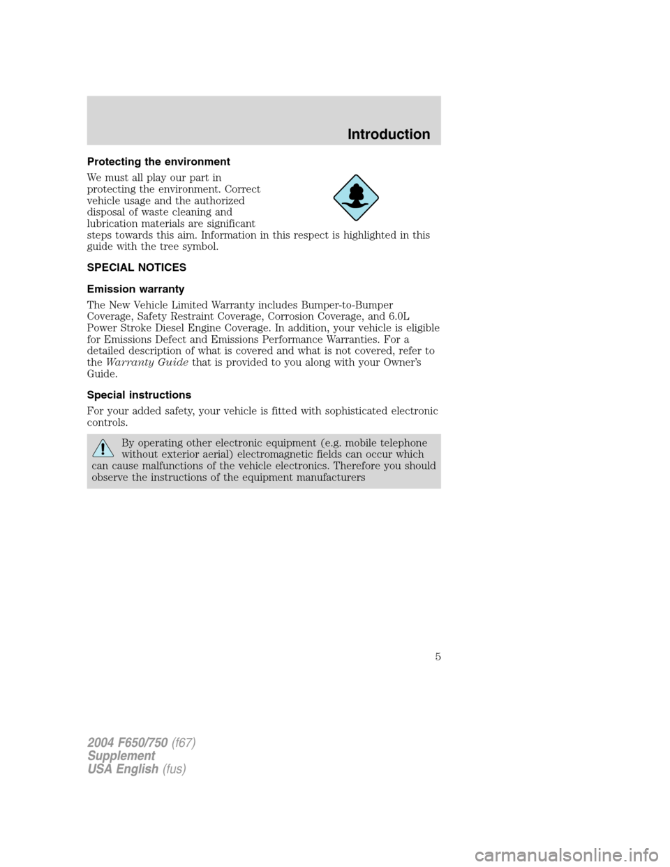 FORD F650 2004 11.G Owners Manual Protecting the environment
We must all play our part in
protecting the environment. Correct
vehicle usage and the authorized
disposal of waste cleaning and
lubrication materials are significant
steps 