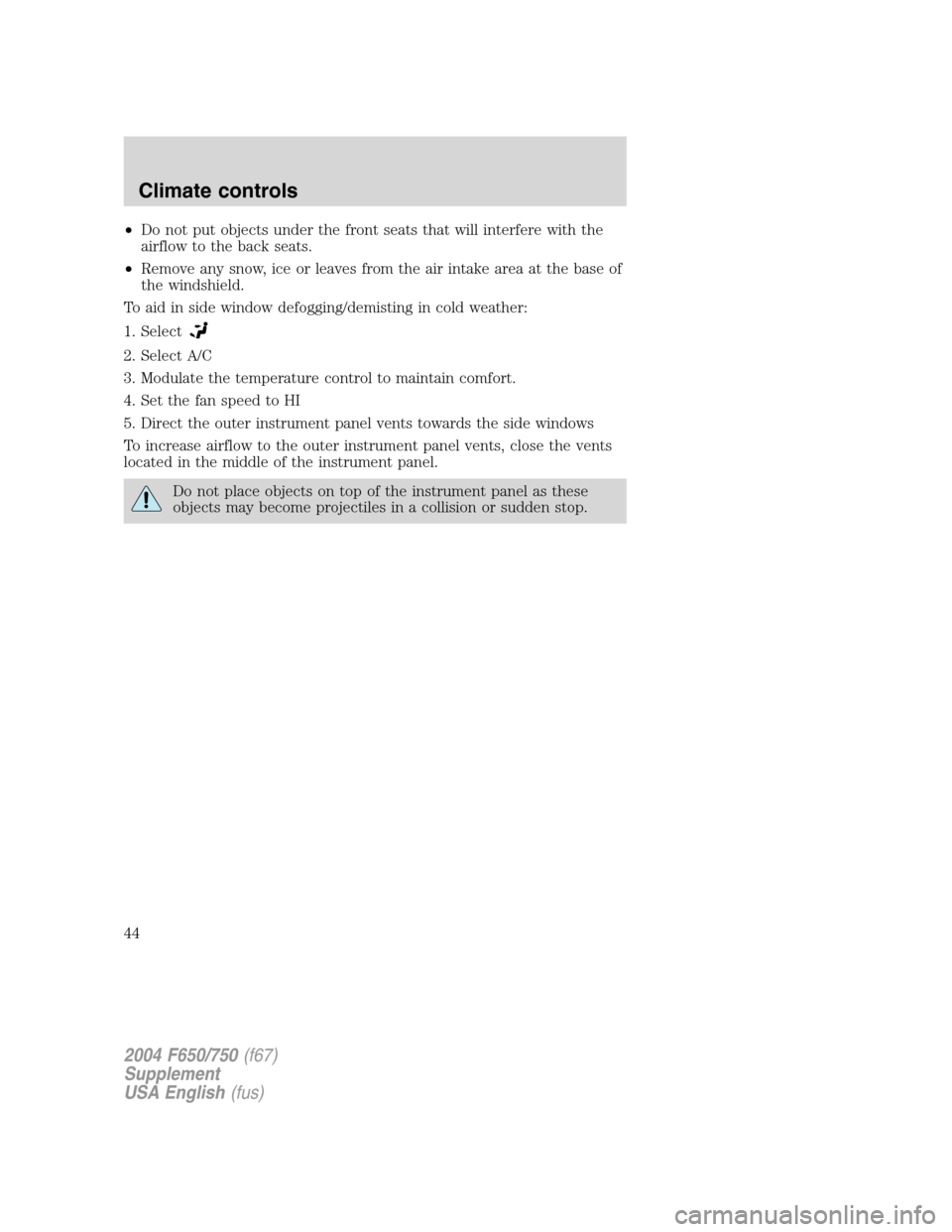 FORD F650 2004 11.G Service Manual •Do not put objects under the front seats that will interfere with the
airflow to the back seats.
•Remove any snow, ice or leaves from the air intake area at the base of
the windshield.
To aid in 