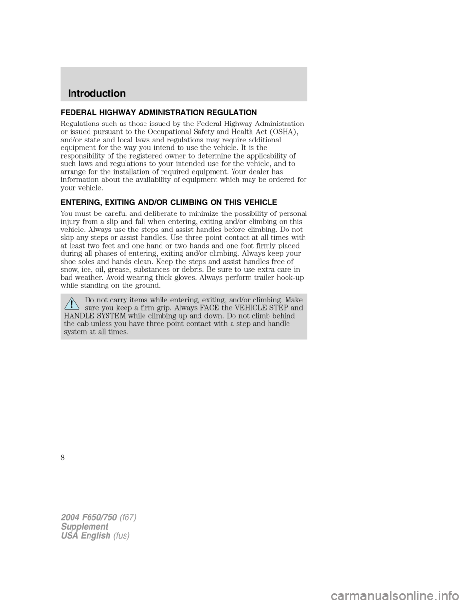 FORD F650 2004 11.G Owners Manual FEDERAL HIGHWAY ADMINISTRATION REGULATION
Regulations such as those issued by the Federal Highway Administration
or issued pursuant to the Occupational Safety and Health Act (OSHA),
and/or state and l