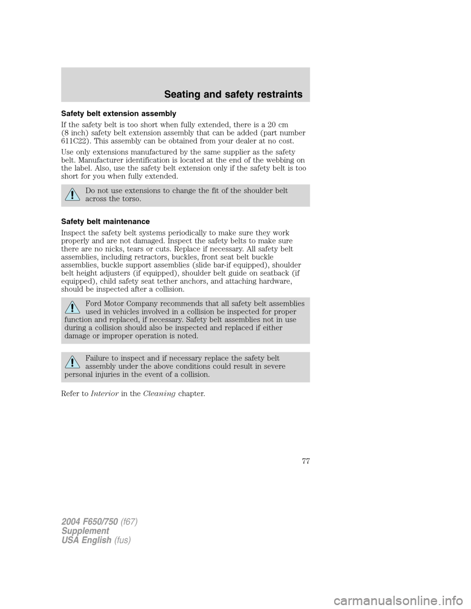 FORD F750 2004 11.G Manual PDF Safety belt extension assembly
If the safety belt is too short when fully extended, there is a 20 cm
(8 inch) safety belt extension assembly that can be added (part number
611C22). This assembly can b FORD F750 2004 11.G Manual PDF Safety belt extension assembly
If the safety belt is too short when fully extended, there is a 20 cm
(8 inch) safety belt extension assembly that can be added (part number
611C22). This assembly can b