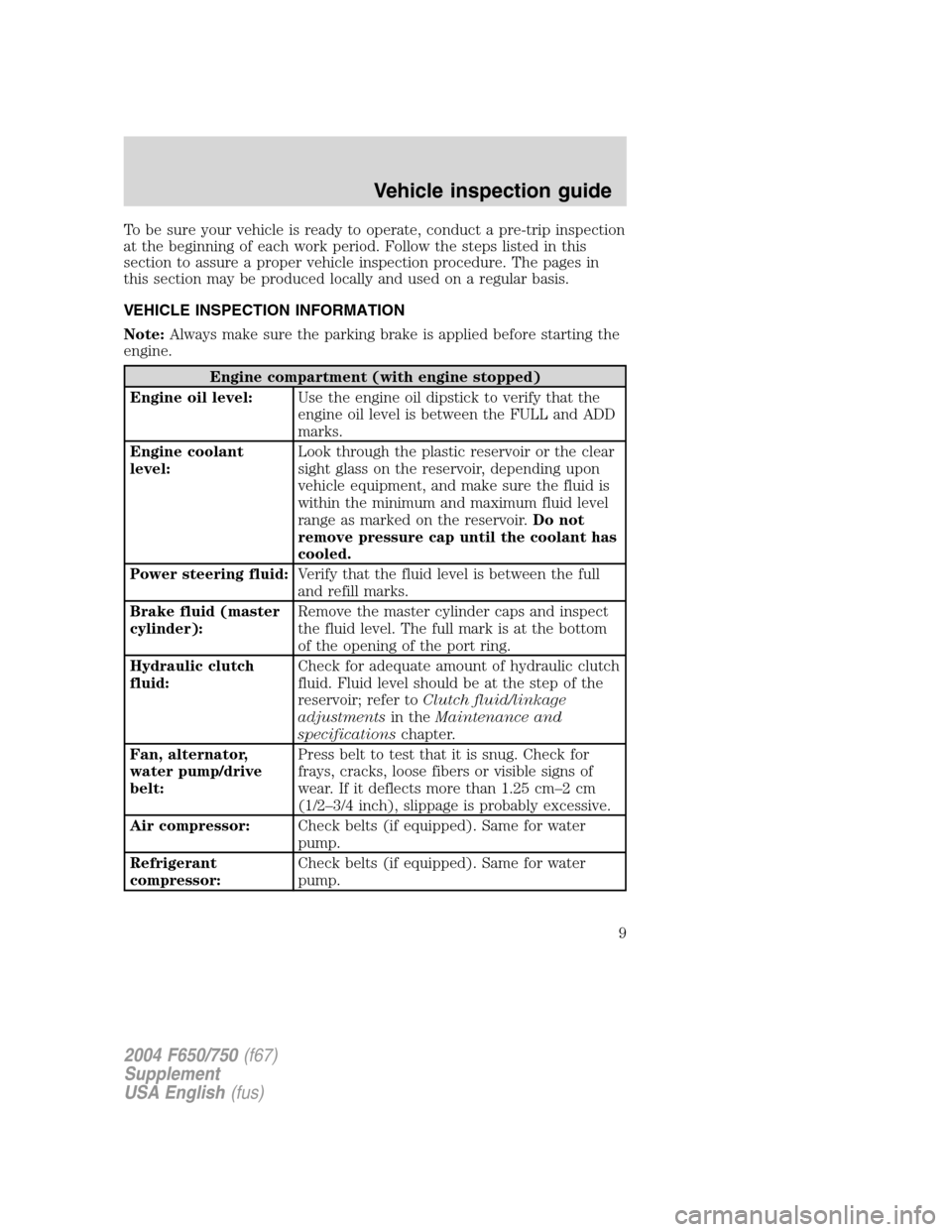 FORD F750 2004 11.G Owners Manual To be sure your vehicle is ready to operate, conduct a pre-trip inspection
at the beginning of each work period. Follow the steps listed in this
section to assure a proper vehicle inspection procedure