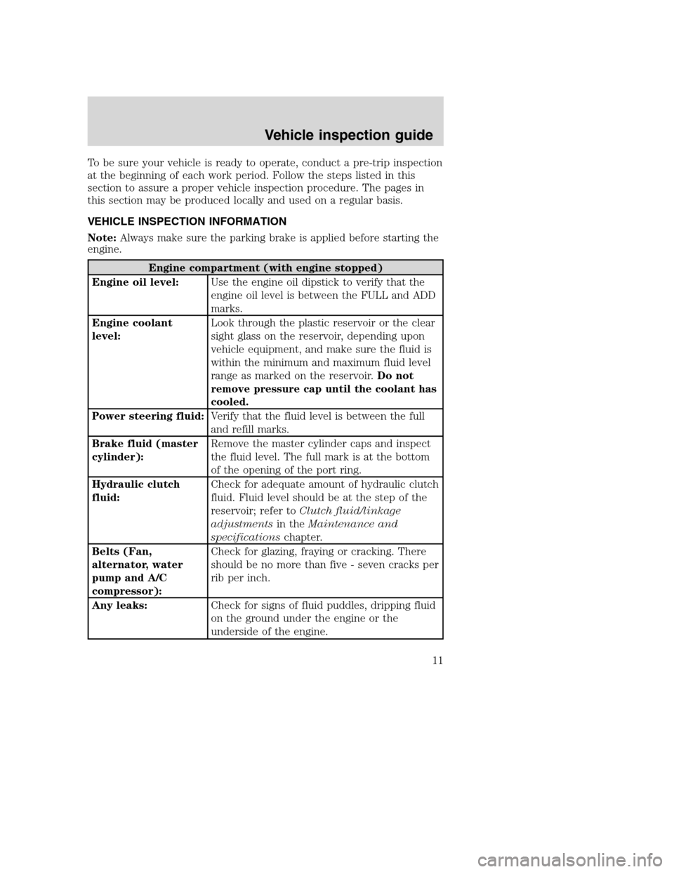 FORD F650 2005 11.G Owners Manual To be sure your vehicle is ready to operate, conduct a pre-trip inspection
at the beginning of each work period. Follow the steps listed in this
section to assure a proper vehicle inspection procedure FORD F650 2005 11.G Owners Manual To be sure your vehicle is ready to operate, conduct a pre-trip inspection
at the beginning of each work period. Follow the steps listed in this
section to assure a proper vehicle inspection procedure