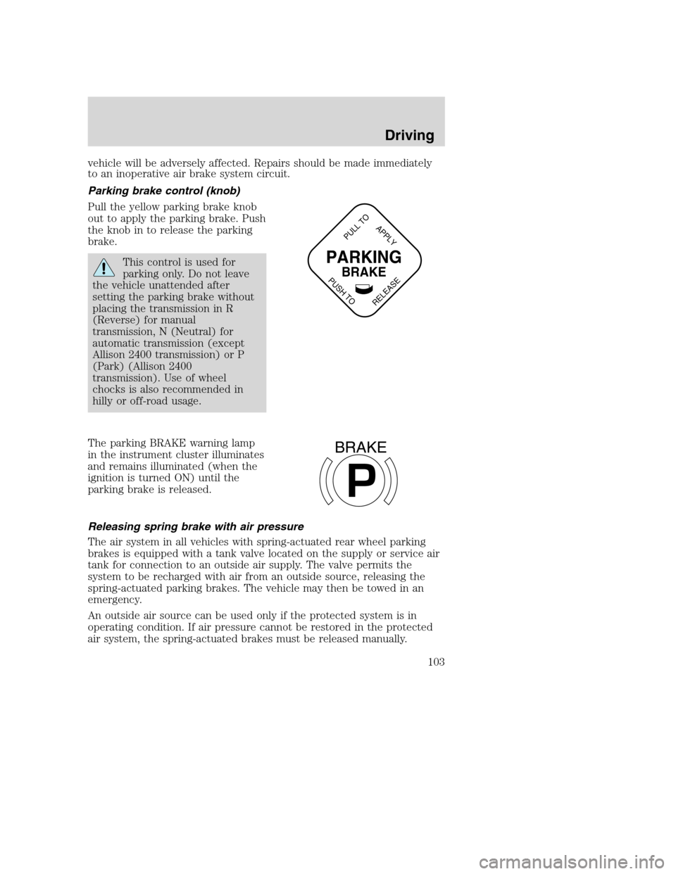 FORD F650 2005 11.G Owners Manual vehicle will be adversely affected. Repairs should be made immediately
to an inoperative air brake system circuit.
Parking brake control (knob)
Pull the yellow parking brake knob
out to apply the park FORD F650 2005 11.G Owners Manual vehicle will be adversely affected. Repairs should be made immediately
to an inoperative air brake system circuit.
Parking brake control (knob)
Pull the yellow parking brake knob
out to apply the park