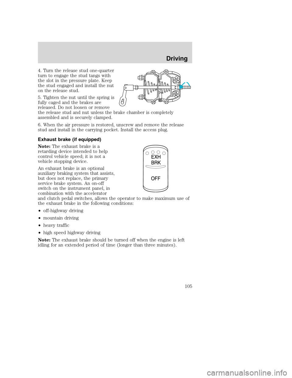 FORD F650 2005 11.G Owners Manual 4. Turn the release stud one-quarter
turn to engage the stud tangs with
the slot in the pressure plate. Keep
the stud engaged and install the nut
on the release stud.
5. Tighten the nut until the spri FORD F650 2005 11.G Owners Manual 4. Turn the release stud one-quarter
turn to engage the stud tangs with
the slot in the pressure plate. Keep
the stud engaged and install the nut
on the release stud.
5. Tighten the nut until the spri