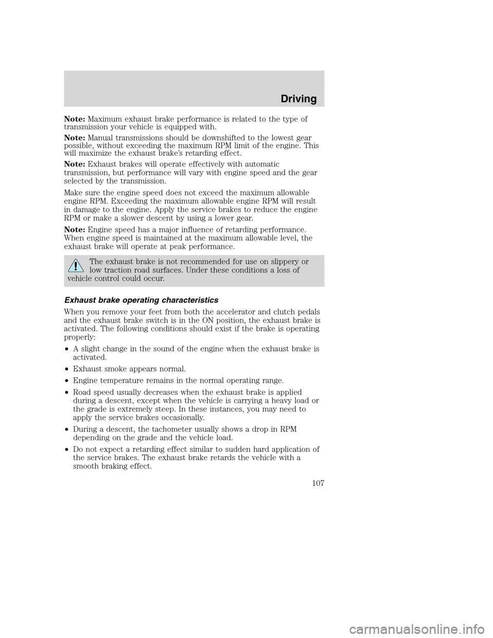 FORD F650 2005 11.G Owners Manual Note:Maximum exhaust brake performance is related to the type of
transmission your vehicle is equipped with.
Note:Manual transmissions should be downshifted to the lowest gear
possible, without exceed FORD F650 2005 11.G Owners Manual Note:Maximum exhaust brake performance is related to the type of
transmission your vehicle is equipped with.
Note:Manual transmissions should be downshifted to the lowest gear
possible, without exceed