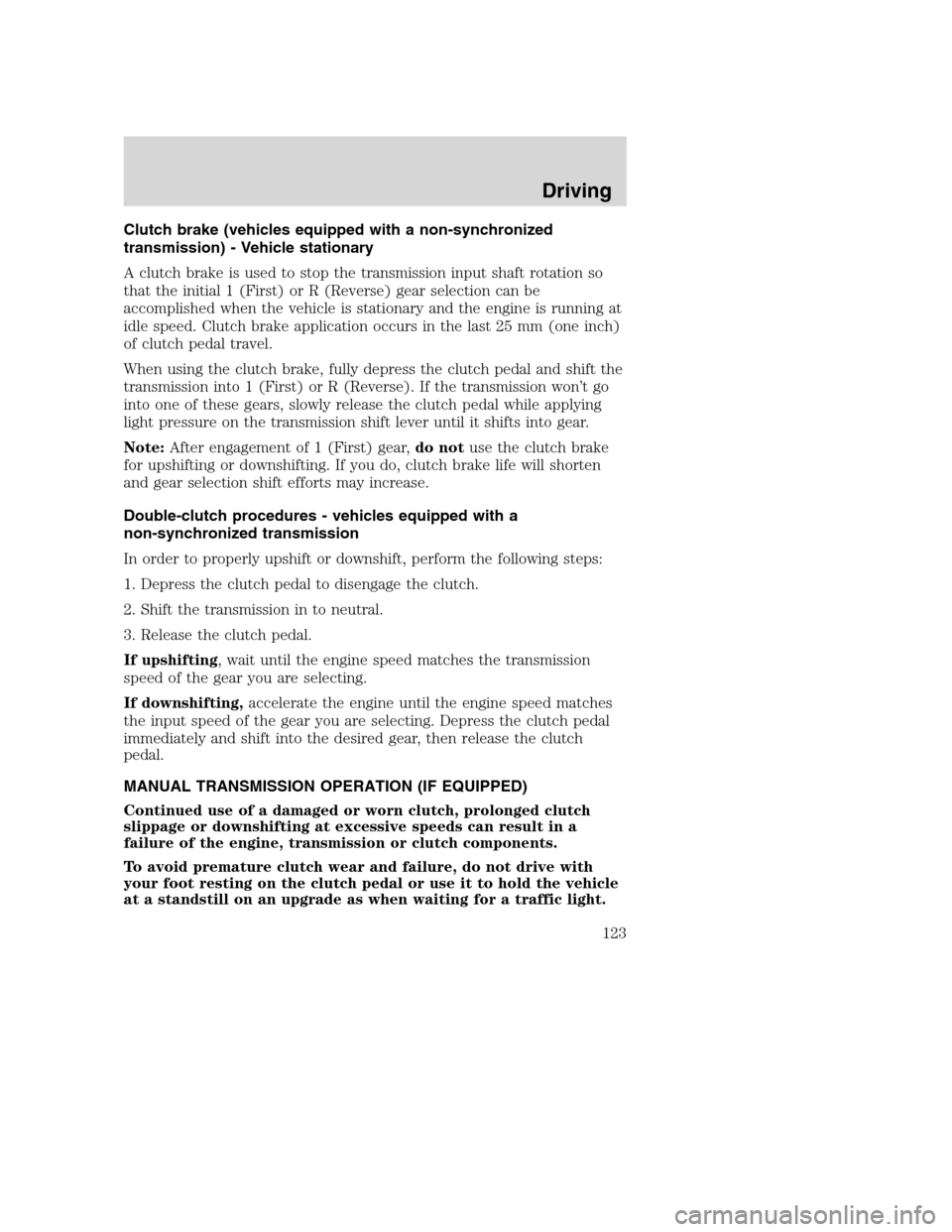 FORD F650 2005 11.G Owners Manual Clutch brake (vehicles equipped with a non-synchronized
transmission) - Vehicle stationary
A clutch brake is used to stop the transmission input shaft rotation so
that the initial 1 (First) or R (Reve FORD F650 2005 11.G Owners Manual Clutch brake (vehicles equipped with a non-synchronized
transmission) - Vehicle stationary
A clutch brake is used to stop the transmission input shaft rotation so
that the initial 1 (First) or R (Reve