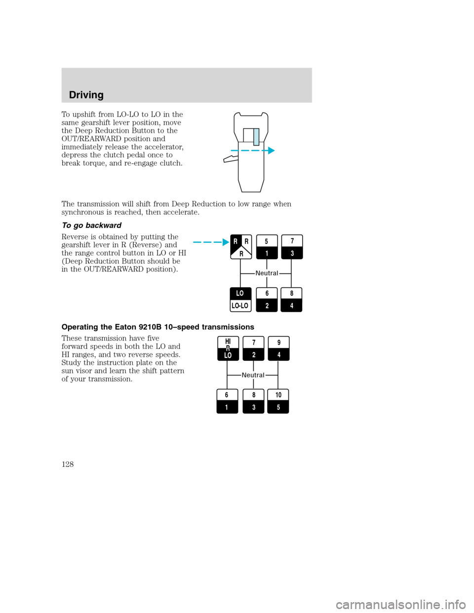 FORD F650 2005 11.G Owners Manual To upshift from LO-LO to LO in the
same gearshift lever position, move
the Deep Reduction Button to the
OUT/REARWARD position and
immediately release the accelerator,
depress the clutch pedal once to
FORD F650 2005 11.G Owners Manual To upshift from LO-LO to LO in the
same gearshift lever position, move
the Deep Reduction Button to the
OUT/REARWARD position and
immediately release the accelerator,
depress the clutch pedal once to