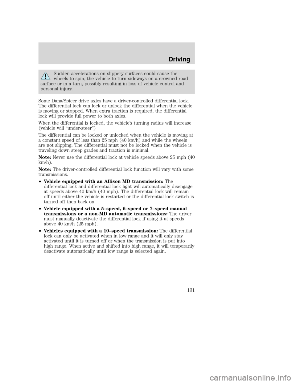 FORD F750 2005 11.G Owners Manual Sudden accelerations on slippery surfaces could cause the
wheels to spin, the vehicle to turn sideways on a crowned road
surface or in a turn, possibly resulting in loss of vehicle control and
persona