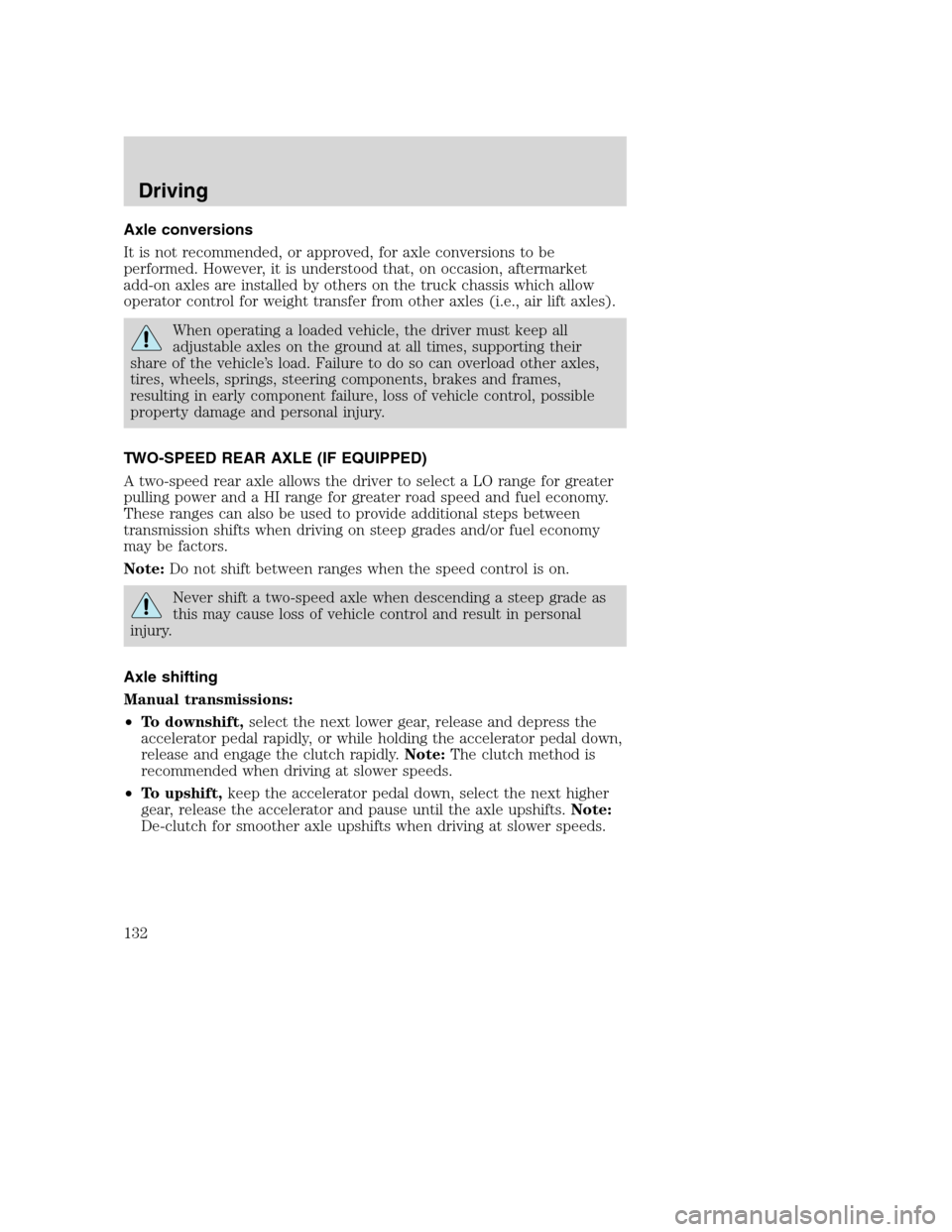 FORD F750 2005 11.G Owners Manual Axle conversions
It is not recommended, or approved, for axle conversions to be
performed. However, it is understood that, on occasion, aftermarket
add-on axles are installed by others on the truck ch