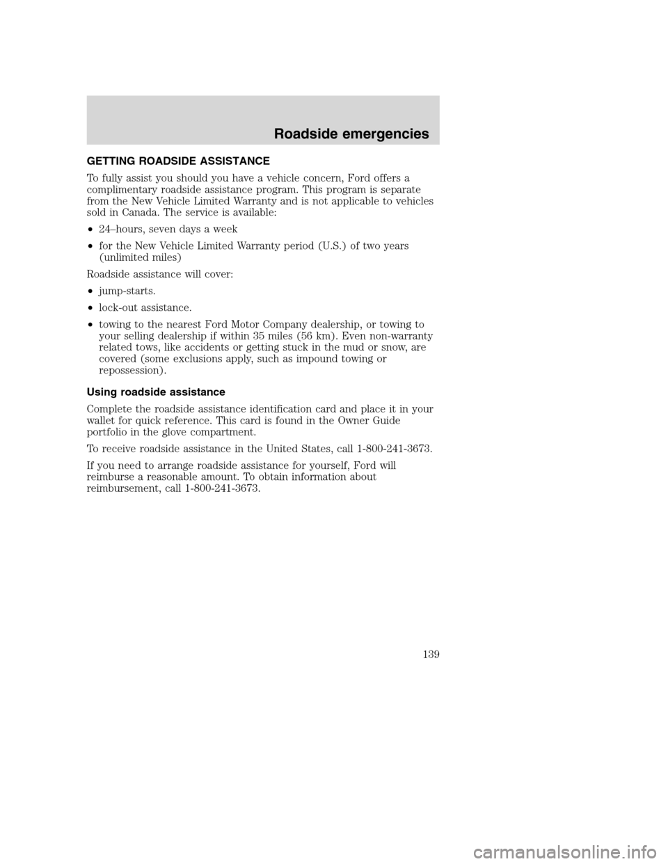 FORD F650 2005 11.G Owners Manual GETTING ROADSIDE ASSISTANCE
To fully assist you should you have a vehicle concern, Ford offers a
complimentary roadside assistance program. This program is separate
from the New Vehicle Limited Warran FORD F650 2005 11.G Owners Manual GETTING ROADSIDE ASSISTANCE
To fully assist you should you have a vehicle concern, Ford offers a
complimentary roadside assistance program. This program is separate
from the New Vehicle Limited Warran
