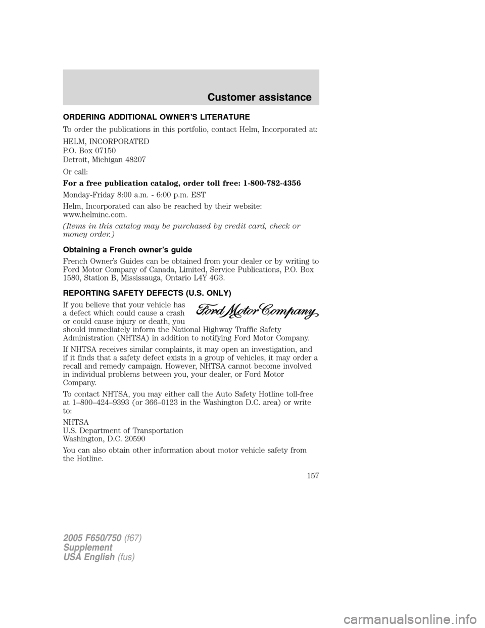 FORD F650 2005 11.G Owners Manual ORDERING ADDITIONAL OWNER’S LITERATURE
To order the publications in this portfolio, contact Helm, Incorporated at:
HELM, INCORPORATED
P.O. Box 07150
Detroit, Michigan 48207
Or call:
For a free publi FORD F650 2005 11.G Owners Manual ORDERING ADDITIONAL OWNER’S LITERATURE
To order the publications in this portfolio, contact Helm, Incorporated at:
HELM, INCORPORATED
P.O. Box 07150
Detroit, Michigan 48207
Or call:
For a free publi