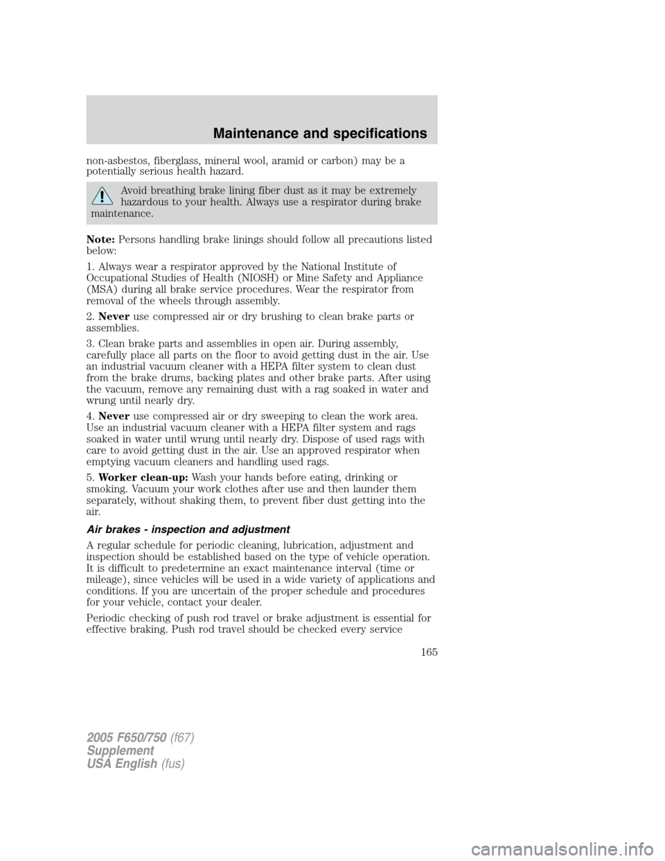 FORD F750 2005 11.G Owners Manual non-asbestos, fiberglass, mineral wool, aramid or carbon) may be a
potentially serious health hazard.
Avoid breathing brake lining fiber dust as it may be extremely
hazardous to your health. Always us FORD F750 2005 11.G Owners Manual non-asbestos, fiberglass, mineral wool, aramid or carbon) may be a
potentially serious health hazard.
Avoid breathing brake lining fiber dust as it may be extremely
hazardous to your health. Always us
